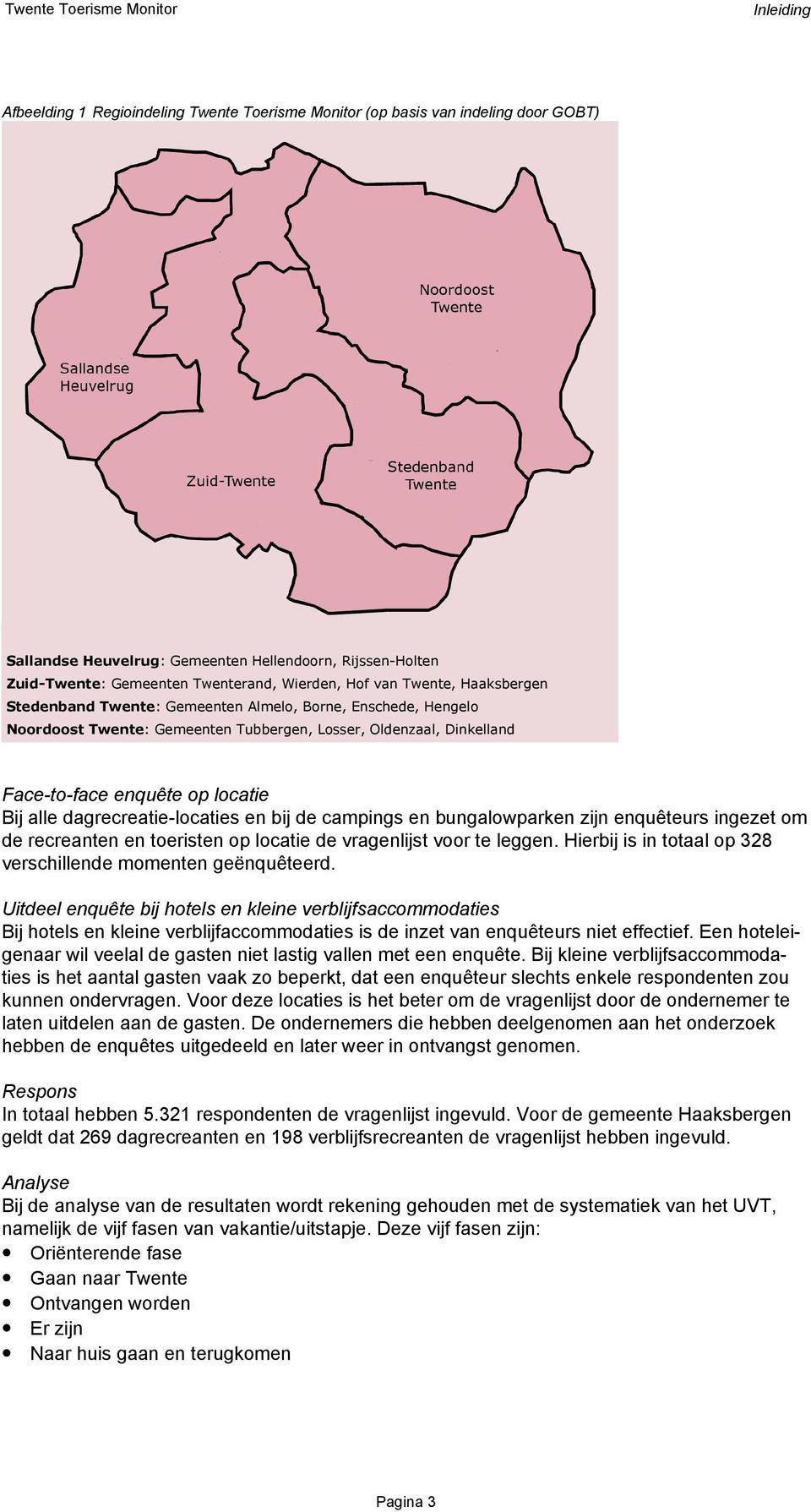 dagrecreatie-locaties en bij de campings en bungalowparken zijn enquêteurs ingezet om de recreanten en toeristen op locatie de vragenlijst voor te leggen.