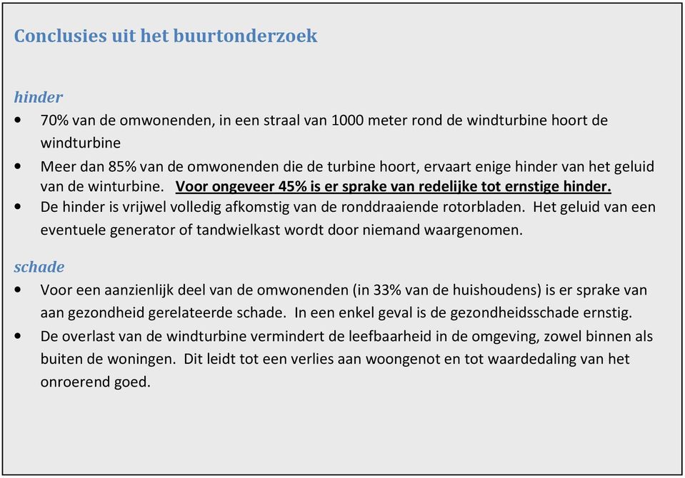 Het geluid van een eventuele generator of tandwielkast wordt door niemand waargenomen.