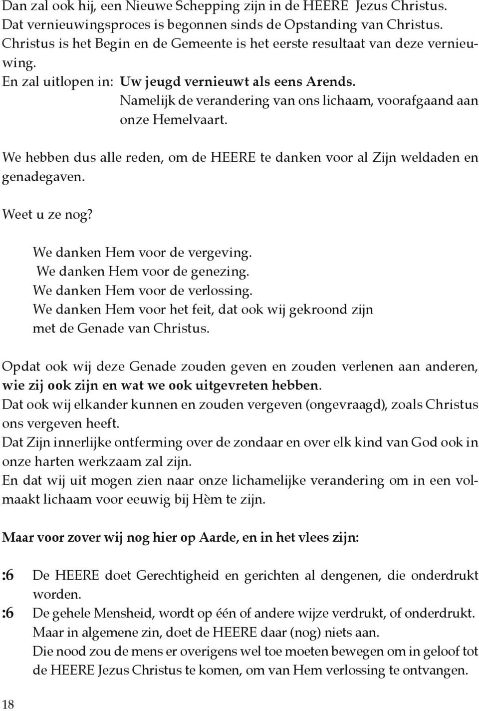 Namelijk de verandering van ons lichaam, voorafgaand aan onze Hemelvaart. We hebben dus alle reden, om de HEERE te danken voor al Zijn weldaden en genadegaven. Weet u ze nog?