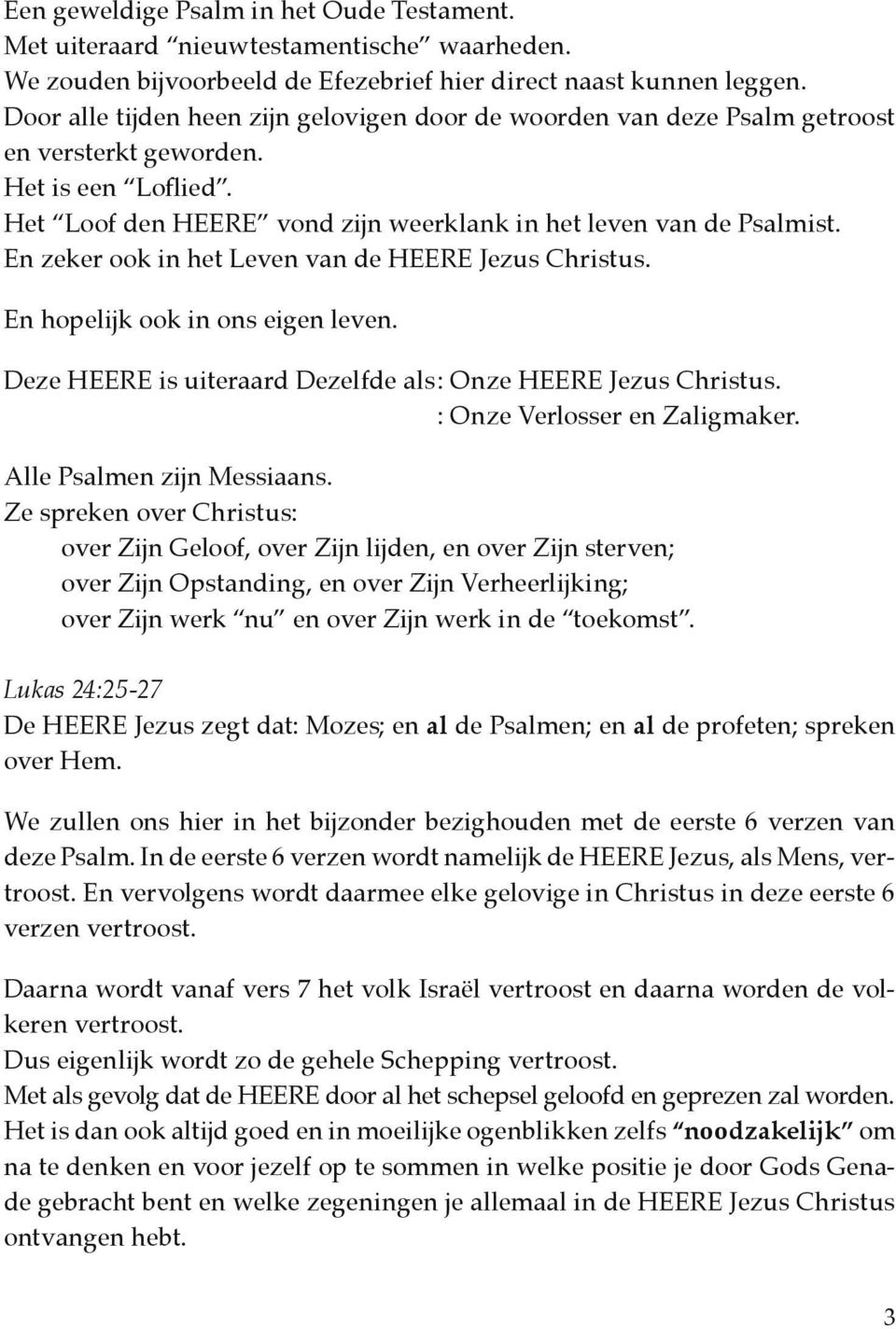 En zeker ook in het Leven van de HEERE Jezus Christus. En hopelijk ook in ons eigen leven. Deze HEERE is uiteraard Dezelfde als : Onze HEERE Jezus Christus. : Onze Verlosser en Zaligmaker.