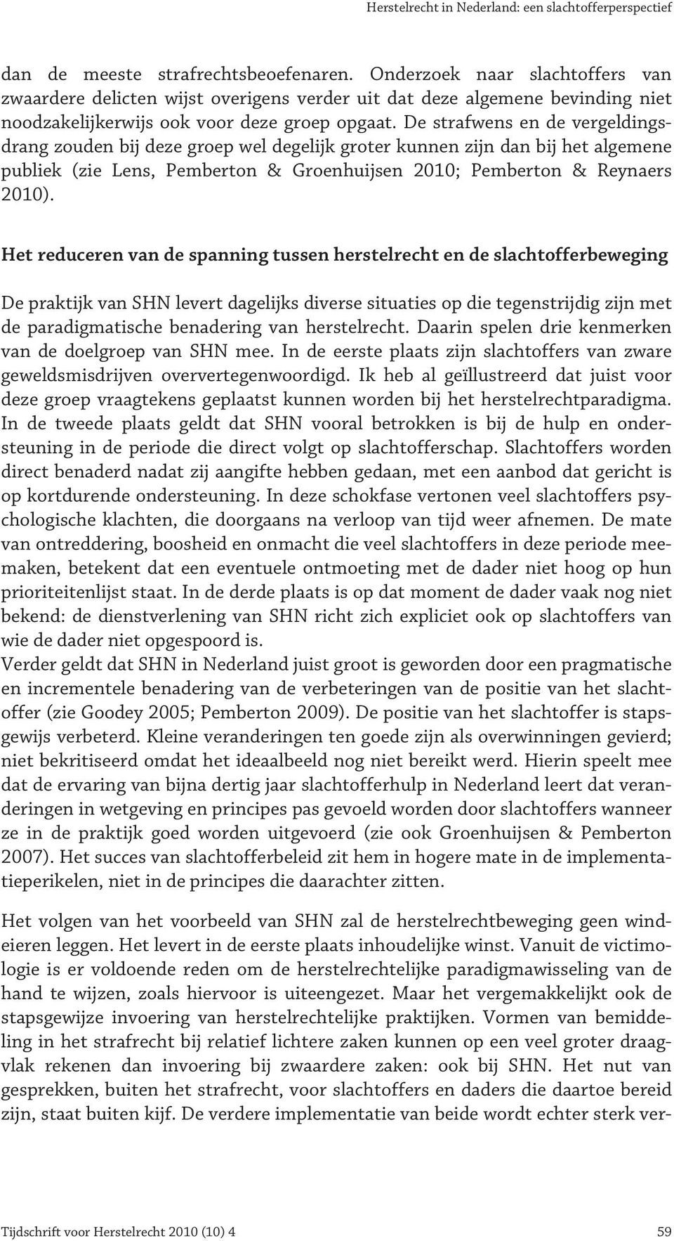 De strafwens en de vergeldingsdrang zouden bij deze groep wel degelijk groter kunnen zijn dan bij het algemene publiek (zie Lens, Pemberton & Groenhuijsen 2010; Pemberton & Reynaers 2010).