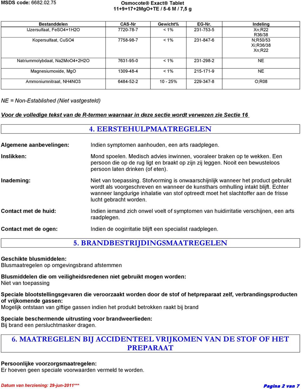 NE Magnesiumoxide, MgO 1309-48-4 < 1% 215-171-9 NE Ammoniumnitraat, NH4NO3 6484-52-2 10-25% 229-347-8 O;R08 NE = Non-Established (Niet vastgesteld) Voor de volledige tekst van de R-termen waarnaar in