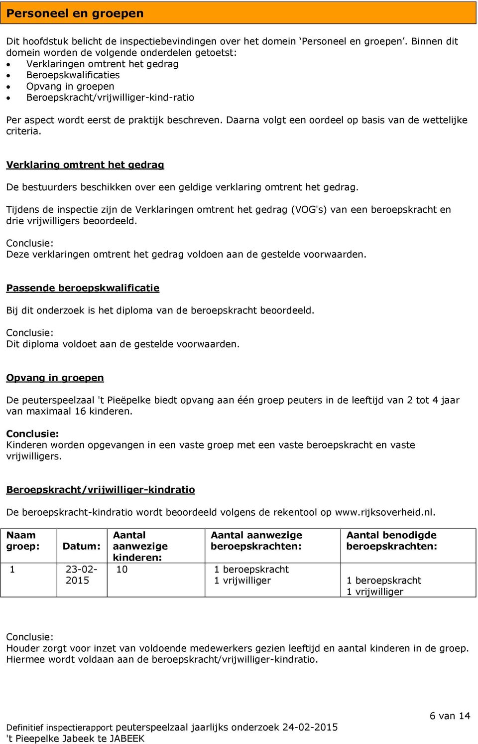 praktijk beschreven. Daarna volgt een oordeel op basis van de wettelijke criteria. Verklaring omtrent het gedrag De bestuurders beschikken over een geldige verklaring omtrent het gedrag.