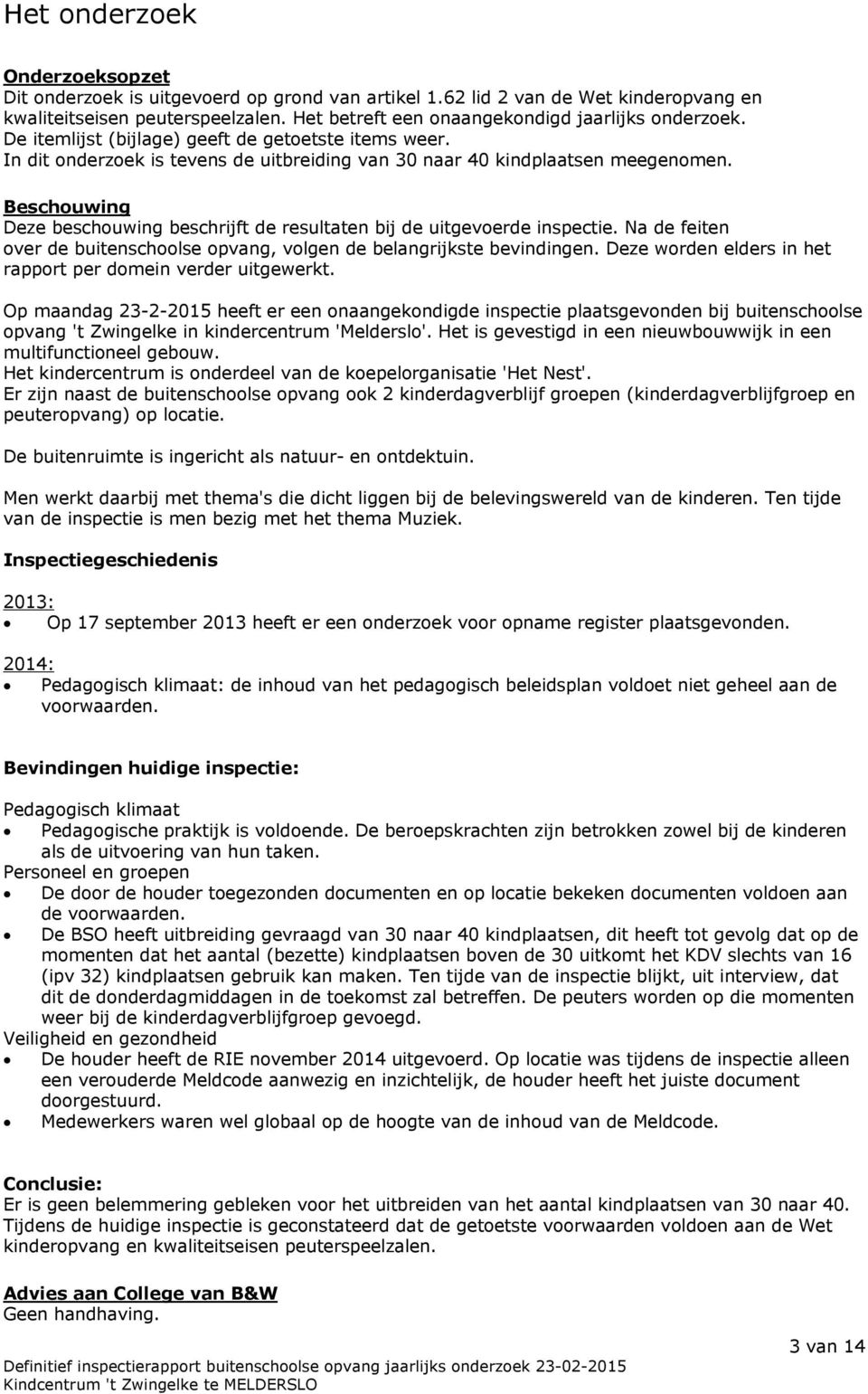 Beschouwing Deze beschouwing beschrijft de resultaten bij de uitgevoerde inspectie. Na de feiten over de buitenschoolse opvang, volgen de belangrijkste bevindingen.