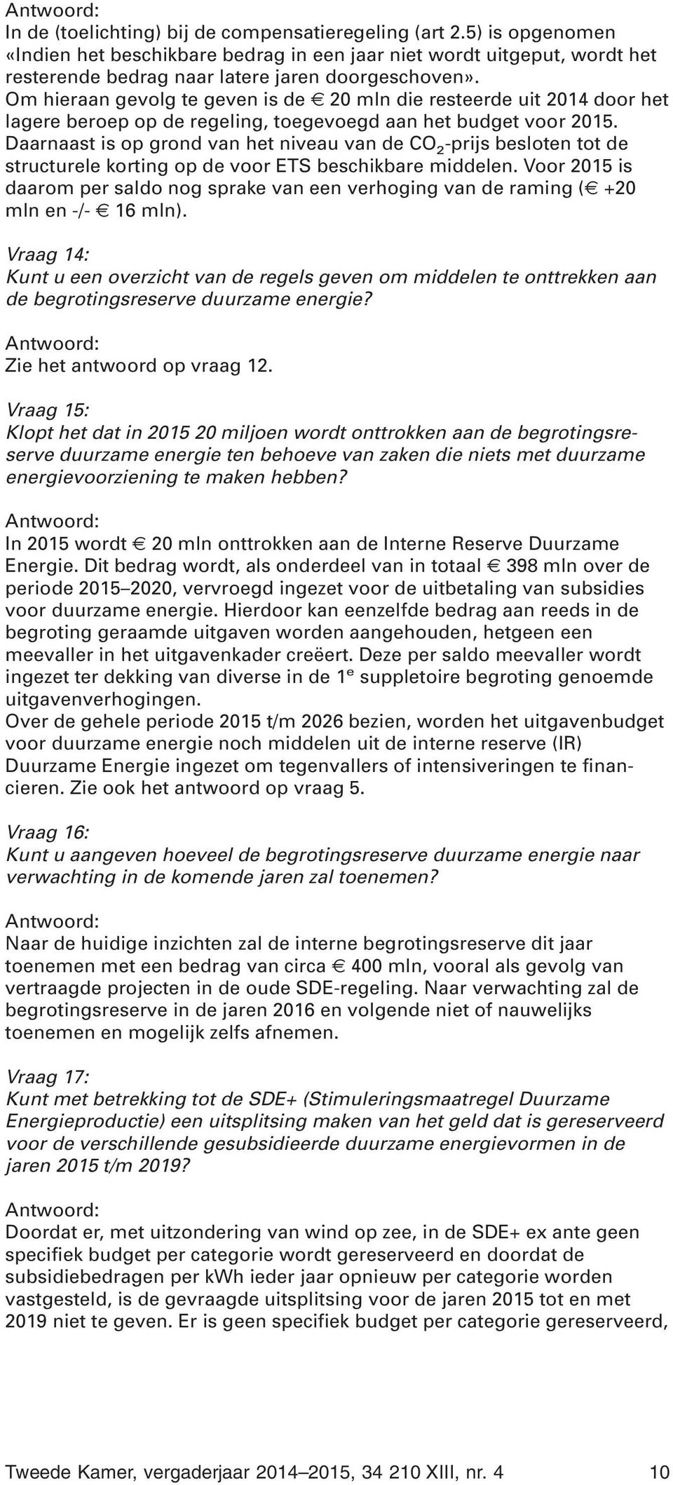 Daarnaast is op grond van het niveau van de CO 2 -prijs besloten tot de structurele korting op de voor ETS beschikbare middelen.