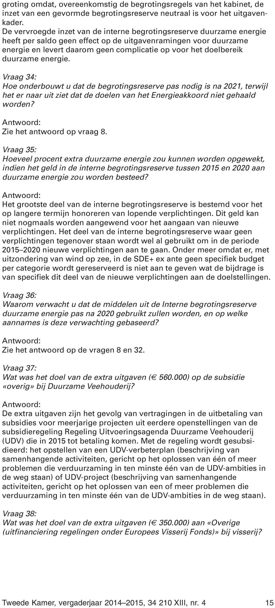 duurzame energie. Vraag 34: Hoe onderbouwt u dat de begrotingsreserve pas nodig is na 2021, terwijl het er naar uit ziet dat de doelen van het Energieakkoord niet gehaald worden?