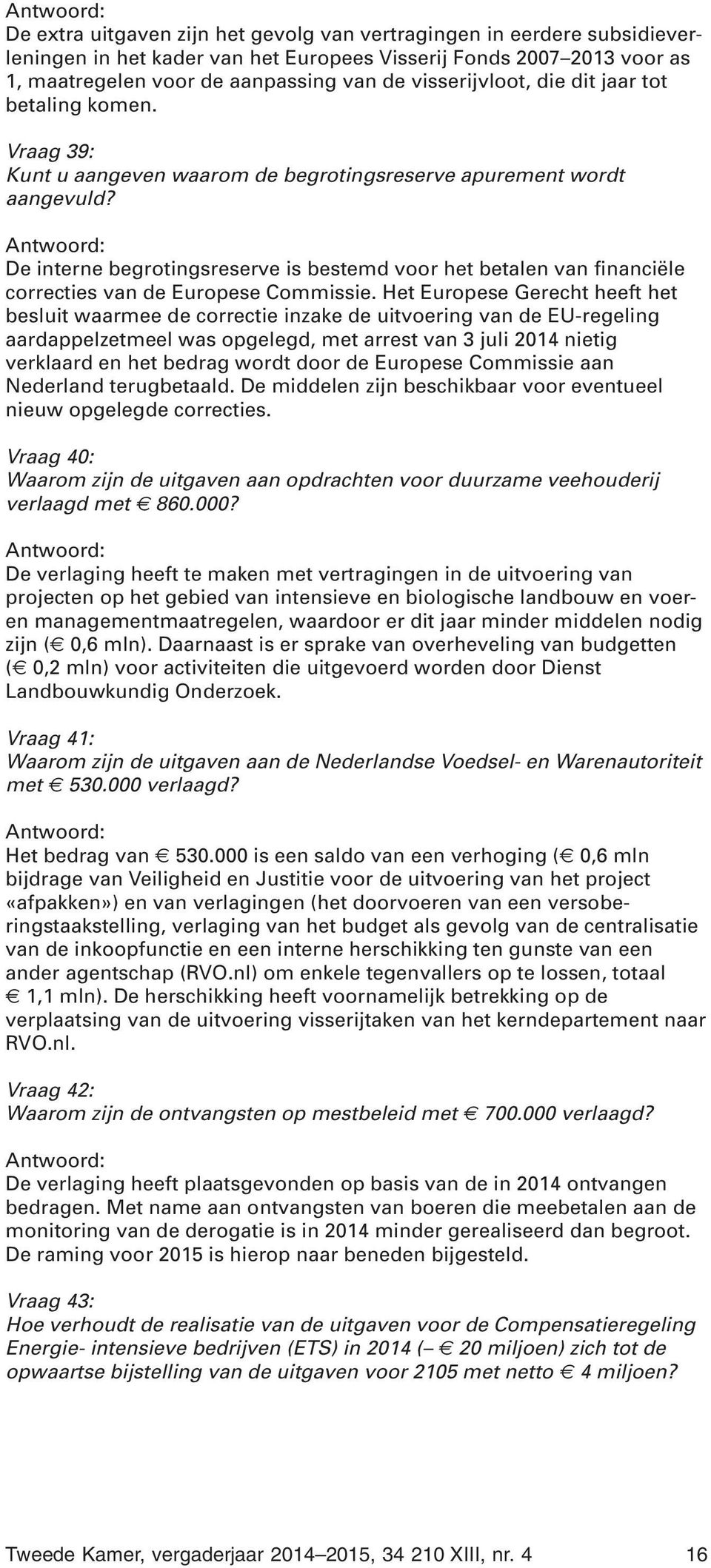 De interne begrotingsreserve is bestemd voor het betalen van financiële correcties van de Europese Commissie.