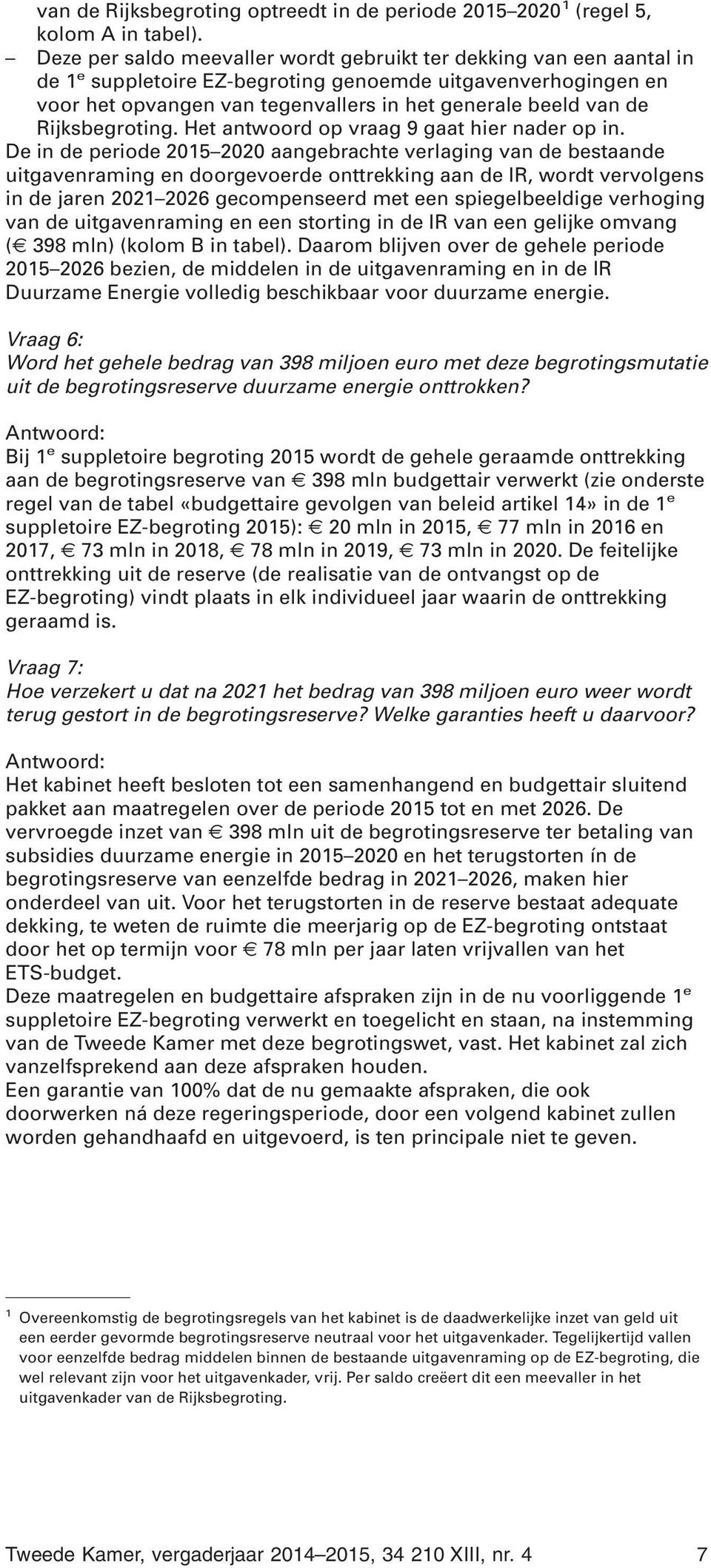 Rijksbegroting. Het antwoord op vraag 9 gaat hier nader op in.