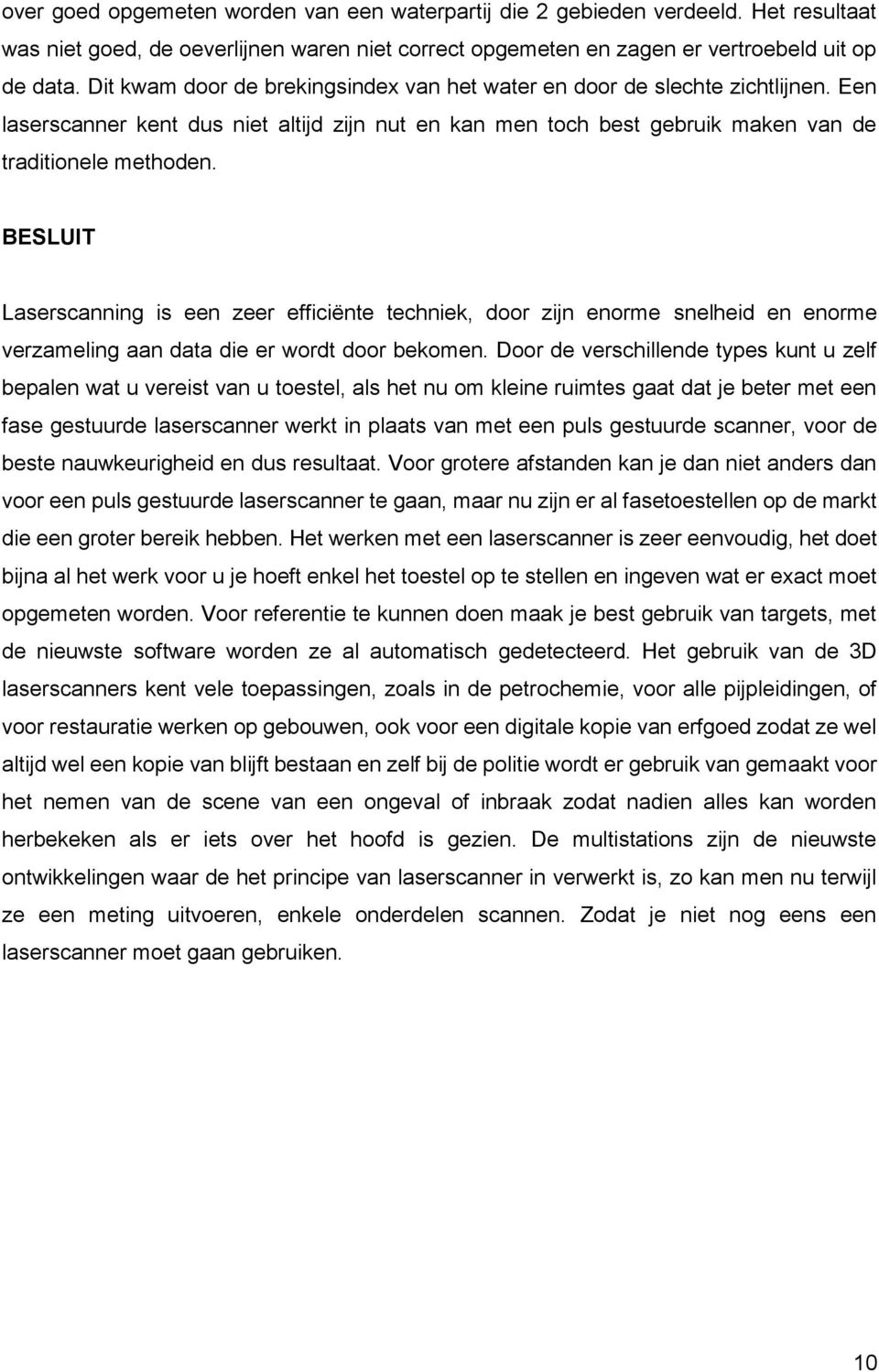 BESLUIT Laserscanning is een zeer efficiënte techniek, door zijn enorme snelheid en enorme verzameling aan data die er wordt door bekomen.