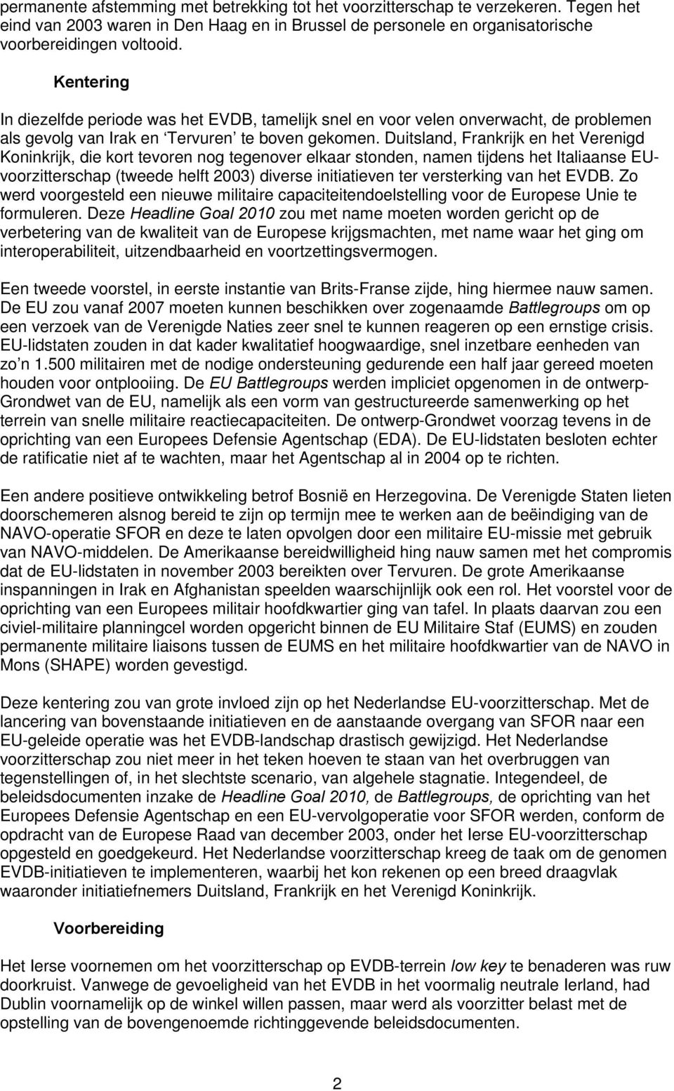 Duitsland, Frankrijk en het Verenigd Koninkrijk, die kort tevoren nog tegenover elkaar stonden, namen tijdens het Italiaanse EUvoorzitterschap (tweede helft 2003) diverse initiatieven ter versterking