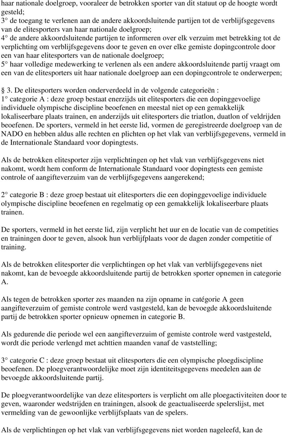 gemiste dopingcontrole door een van haar elitesporters van de nationale doelgroep; 5 haar volledige medewerking te verlenen als een andere akkoordsluitende partij vraagt om een van de elitesporters