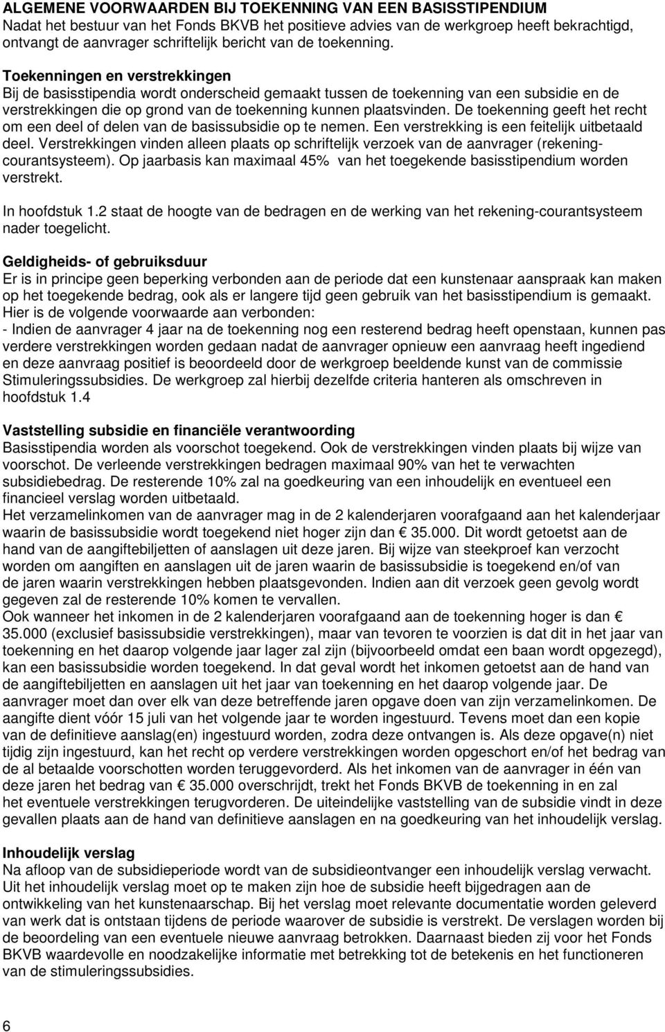 Toekenningen en verstrekkingen Bij de basisstipendia wordt onderscheid gemaakt tussen de toekenning van een subsidie en de verstrekkingen die op grond van de toekenning kunnen plaatsvinden.