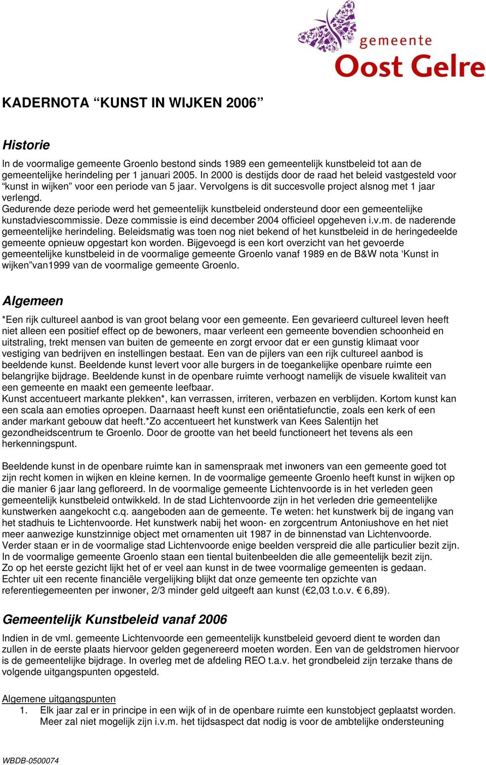 Gedurende deze periode werd het gemeentelijk kunstbeleid ondersteund door een gemeentelijke kunstadviescommissie. Deze commissie is eind december 2004 officieel opgeheven i.v.m. de naderende gemeentelijke herindeling.