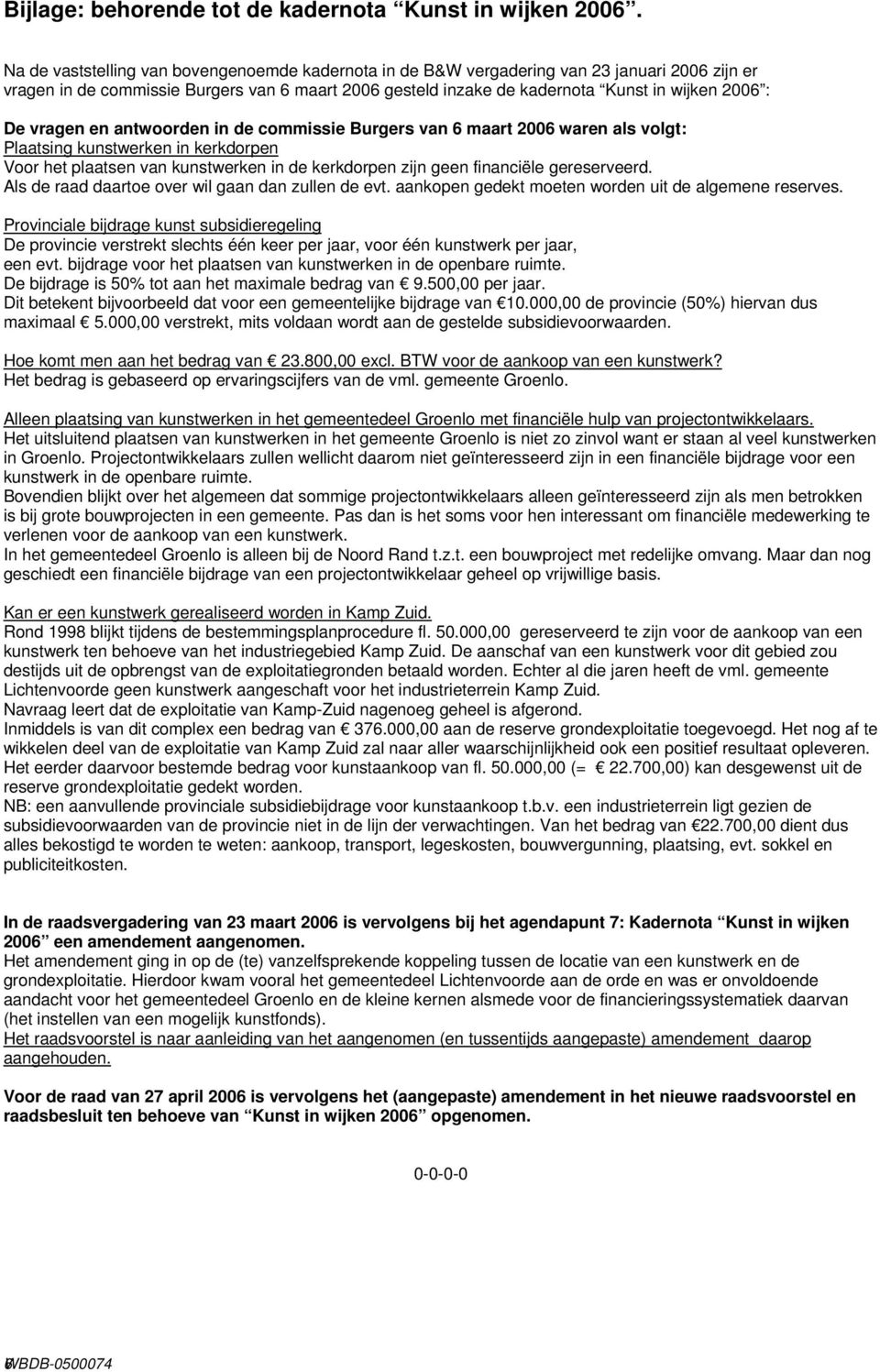 vragen en antwoorden in de commissie Burgers van 6 maart 2006 waren als volgt: Plaatsing kunstwerken in kerkdorpen Voor het plaatsen van kunstwerken in de kerkdorpen zijn geen financiële gereserveerd.