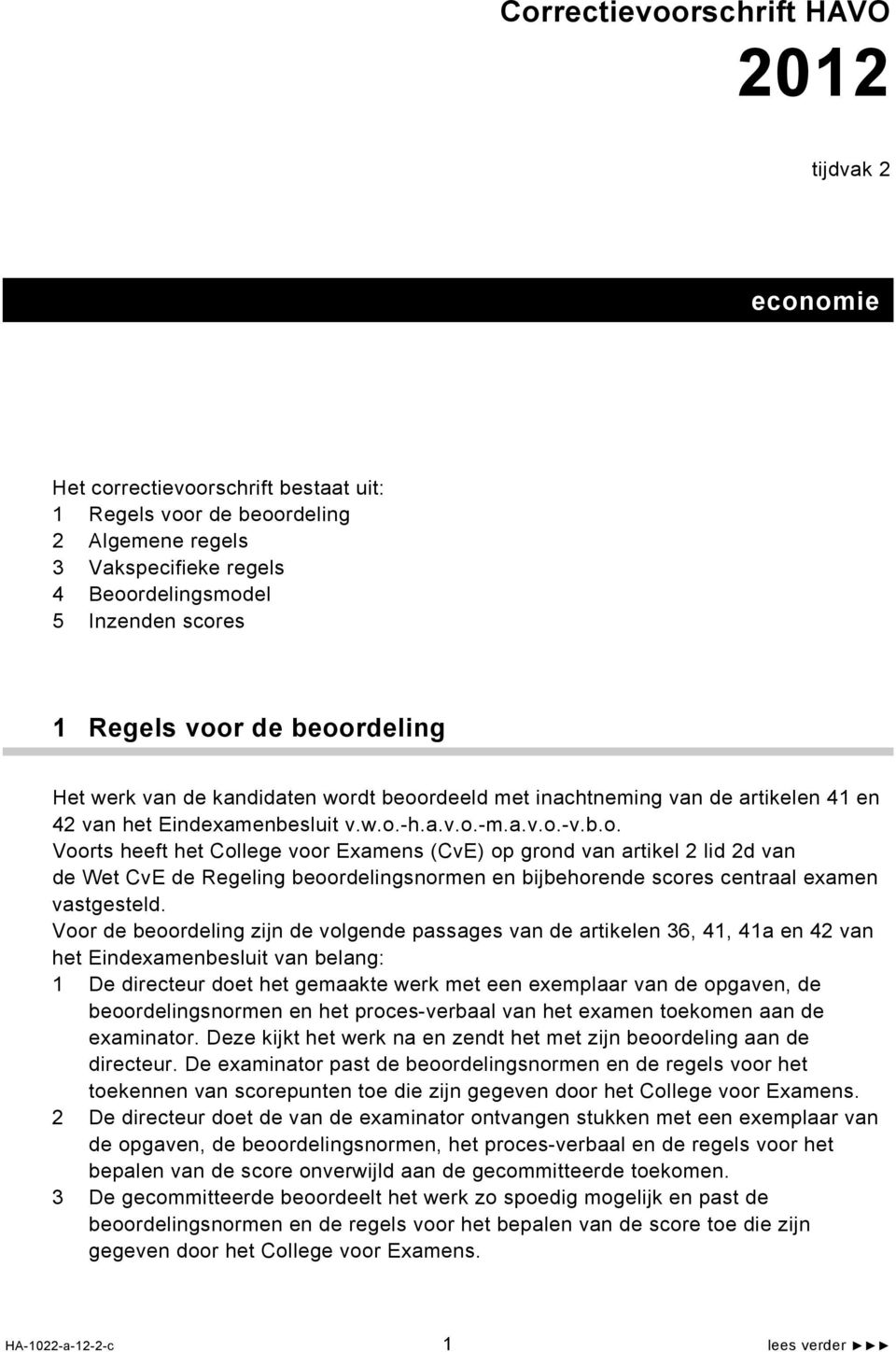 Voor de beoordeling zijn de volgende passages van de artikelen 36, 41, 41a en 42 van het Eindexamenbesluit van belang: 1 De directeur doet het gemaakte werk met een exemplaar van de opgaven, de