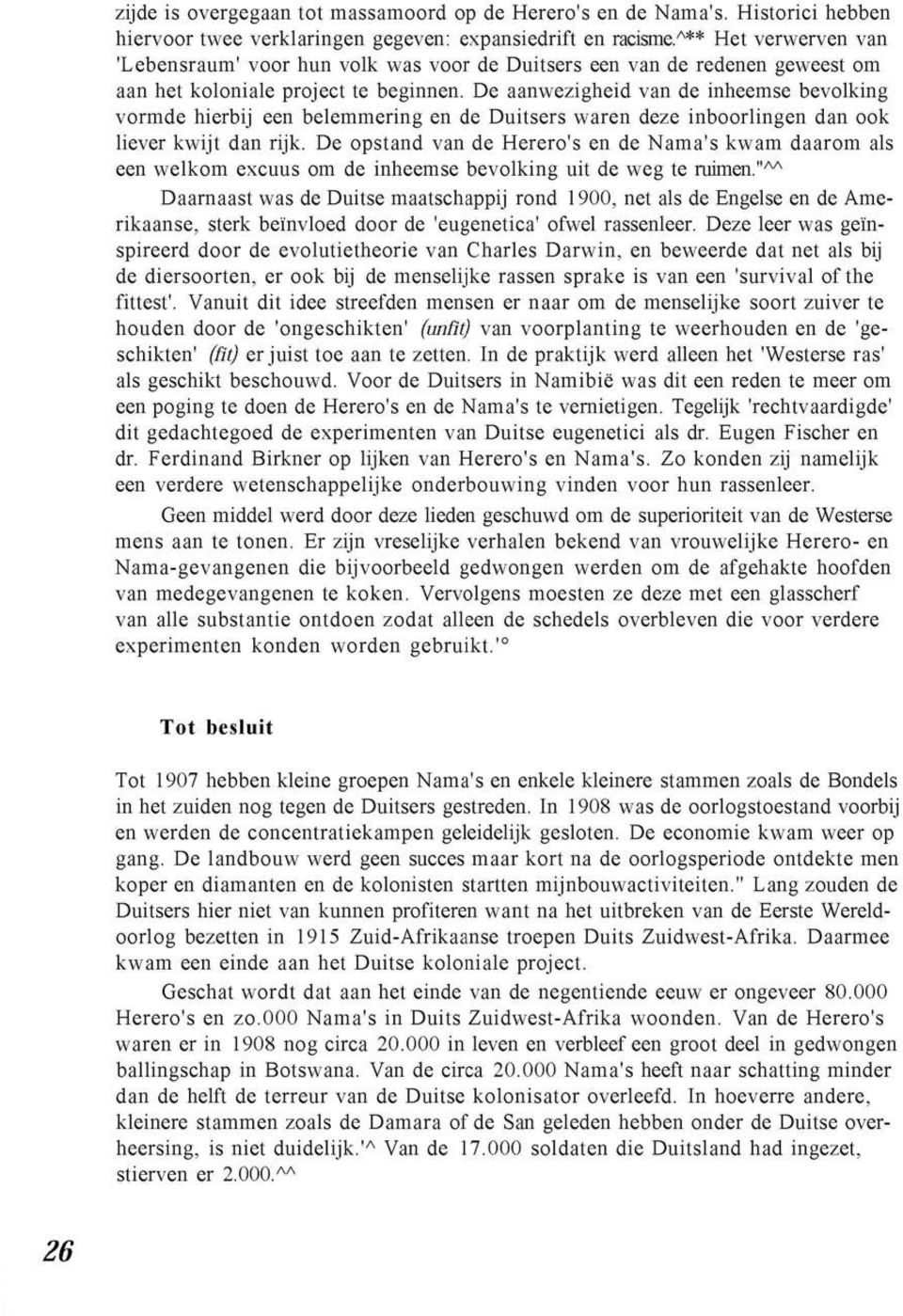 De aanwezigheid van de inheemse bevolking vormde hierbij een belemmering en de Duitsers waren deze inboorlingen dan ook liever kwijt dan rijk.