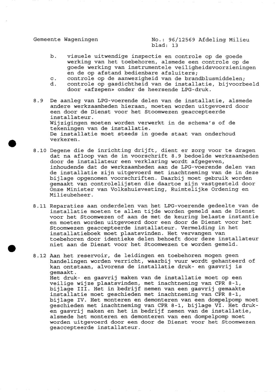 afsluiters; c. controle op de aanwezigheid van de brandblusmiddelen; d. controle op gasdichtheid van de installatie, bijvoorbeeld door «afzepen» onder de heersende LPG-druk. 8.