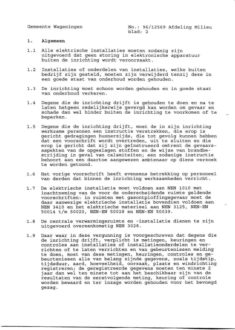 4 Degene die de inrichting drijft is gehouden te doen en na te laten hetgeen redelijkerwijs gevergd kan worden om gevaar en schade dan wel hinder buiten de inrichting te voorkomen of te beperken. 1.