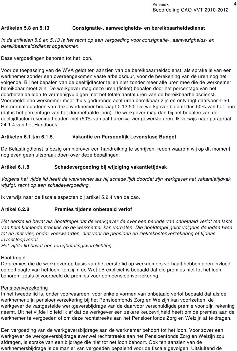 arbeidsduur, voor de berekening van de uren nog het volgende Bij het bepalen van de deeltijdfactor tellen niet zonder meer alle uren mee die de werknemer bereikbaar moet zijn De werkgever mag deze