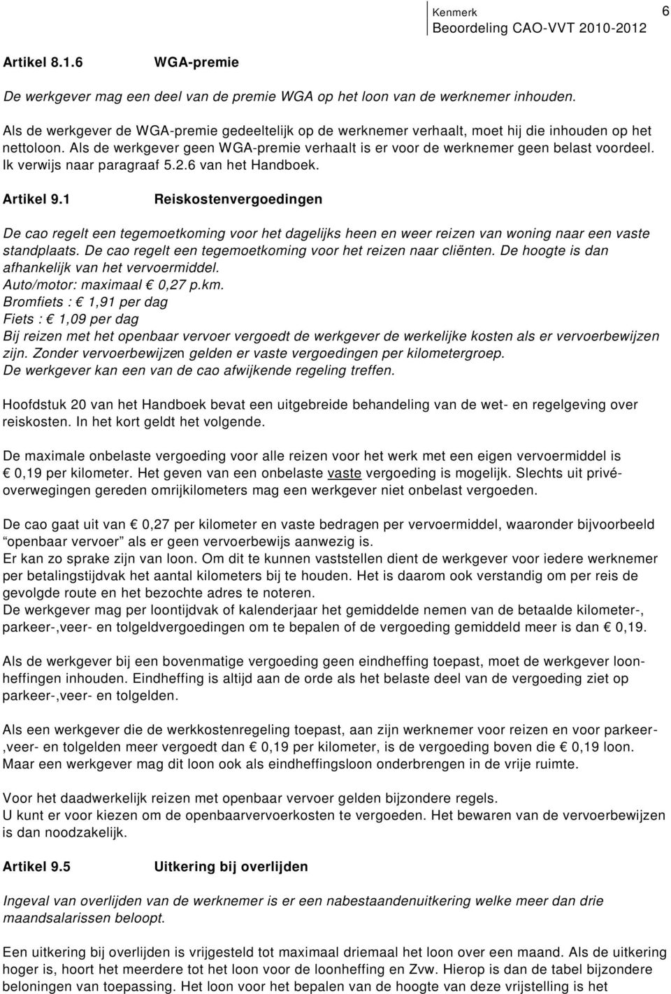 een tegemoetkoming voor het dagelijks heen en weer reizen van woning naar een vaste standplaats De cao regelt een tegemoetkoming voor het reizen naar cliënten De hoogte is dan afhankelijk van het