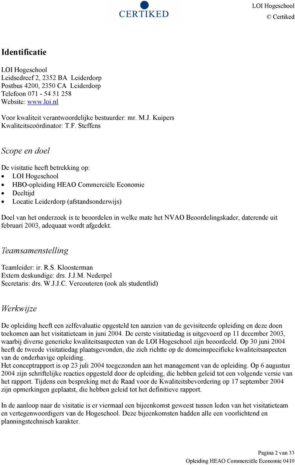 Steffens Scope en doel De visitatie heeft betrekking op: LOI Hogeschool HBO-opleiding HEAO Commerciële Economie Deeltijd Locatie Leiderdorp (afstandsonderwijs) Doel van het onderzoek is te beoordelen