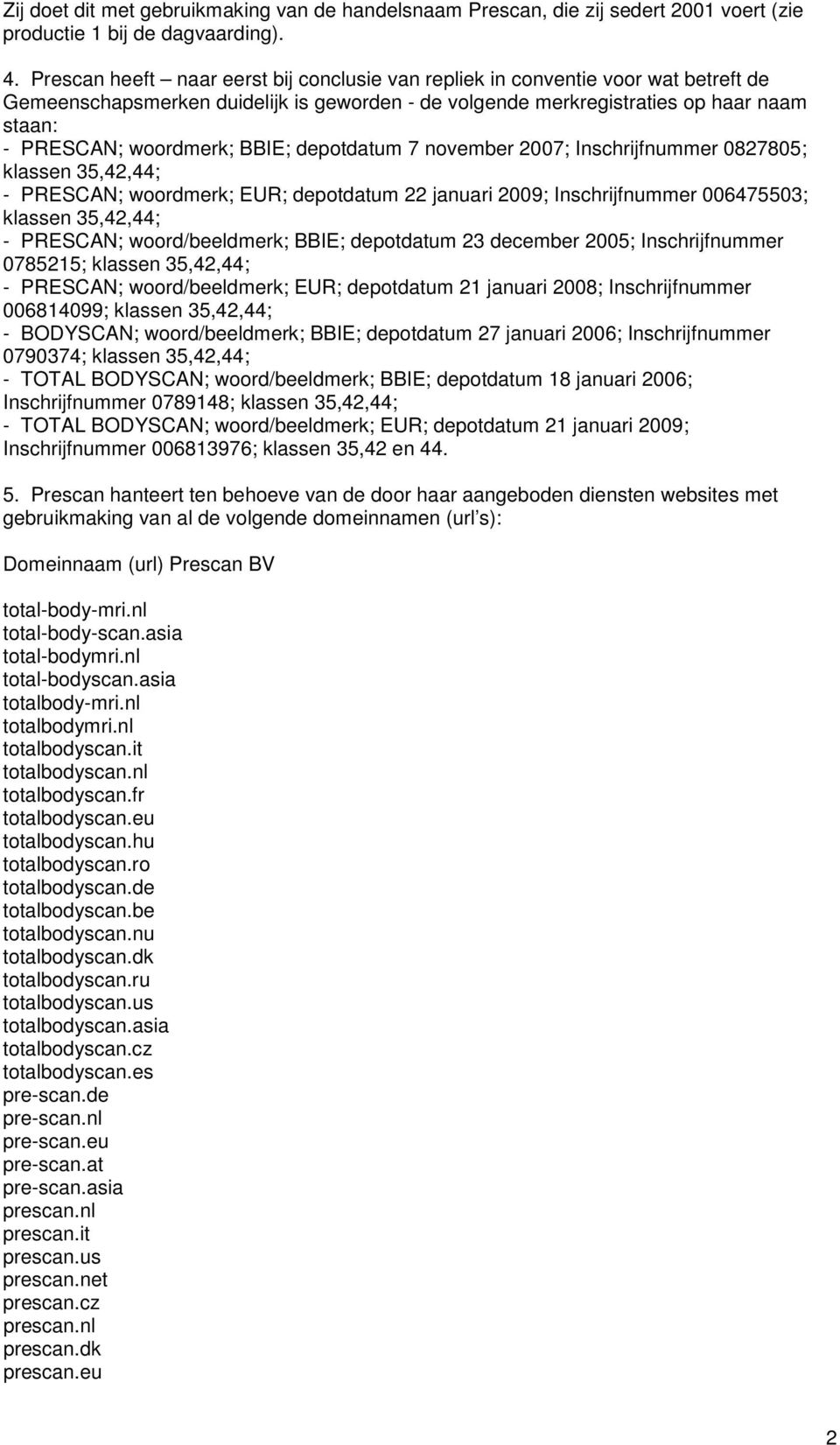 BBIE; depotdatum 7 november 2007; Inschrijfnummer 0827805; klassen 35,42,44; - PRESCAN; woordmerk; EUR; depotdatum 22 januari 2009; Inschrijfnummer 006475503; klassen 35,42,44; - PRESCAN;