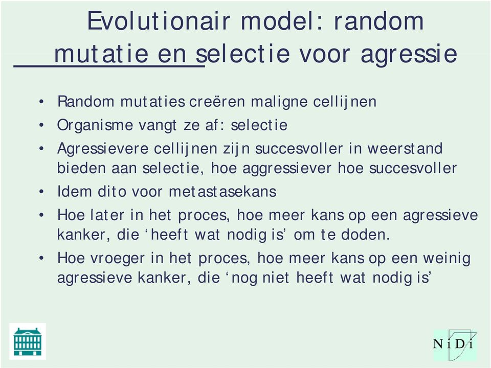 succesvoller Idem dito voor metastasekans Hoe later in het proces, hoe meer kans op een agressieve kanker, die heeft