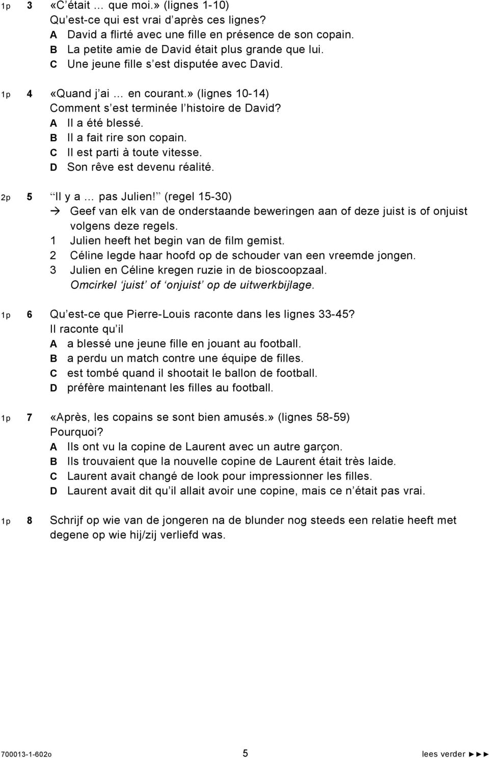 C Il est parti à toute vitesse. D Son rêve est devenu réalité. 2p 5 Il y a pas Julien! (regel 15-30) Geef van elk van de onderstaande beweringen aan of deze juist is of onjuist volgens deze regels.