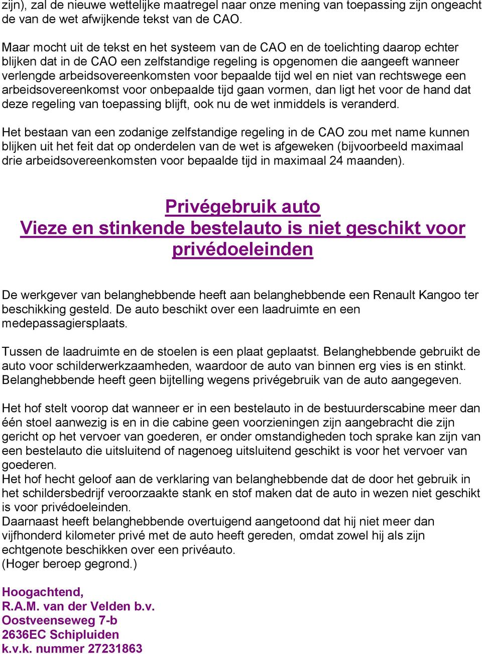 voor bepaalde tijd wel en niet van rechtswege een arbeidsovereenkomst voor onbepaalde tijd gaan vormen, dan ligt het voor de hand dat deze regeling van toepassing blijft, ook nu de wet inmiddels is