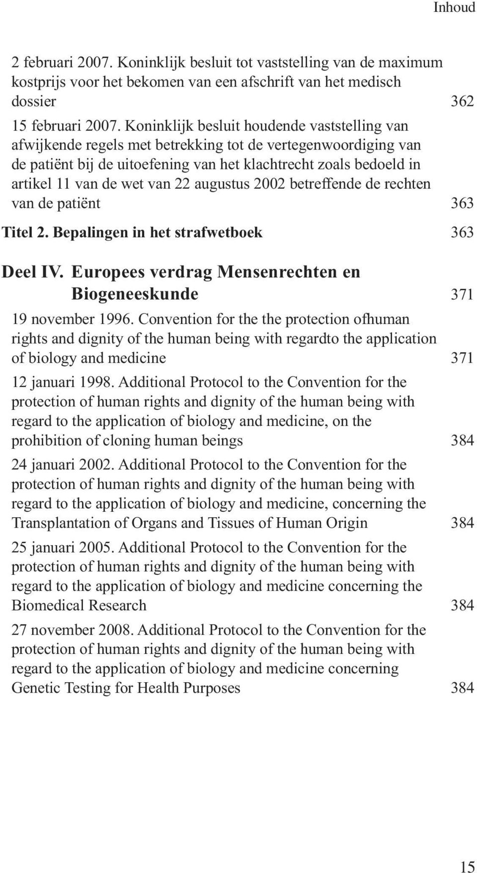 van 22 augustus 2002 betreffende de rechten van de patiënt 363 Titel 2. Bepalingen in het strafwetboek 363 Deel IV. Europees verdrag Mensenrechten en Biogeneeskunde 371 19 november 1996.