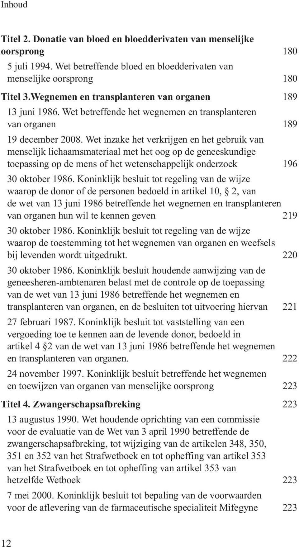 Wet inzake het verkrijgen en het gebruik van menselijk lichaamsmateriaal met het oog op de geneeskundige toepassing op de mens of het wetenschappelijk onderzoek 196 30 oktober 1986.