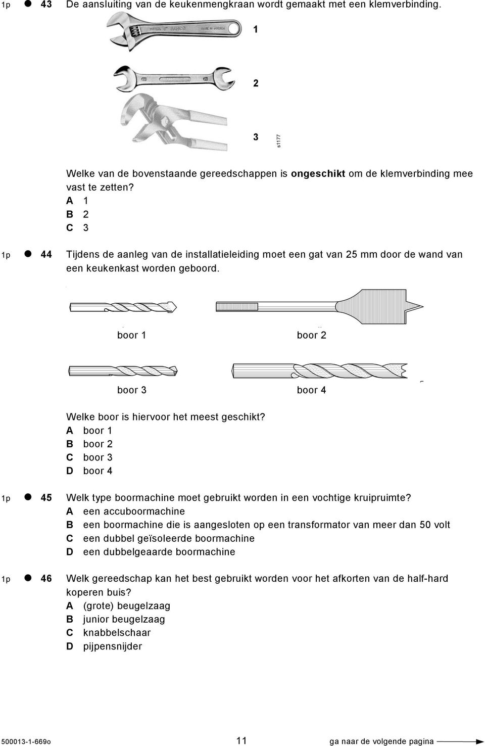 I boor 1 boor 2 II boor 3 boor 4 h Welke boor is hiervoor het meest geschikt? A boor 1 B boor 2 C boor 3 D boor 4 1p 45 Welk type boormachine moet gebruikt worden in een vochtige kruipruimte?