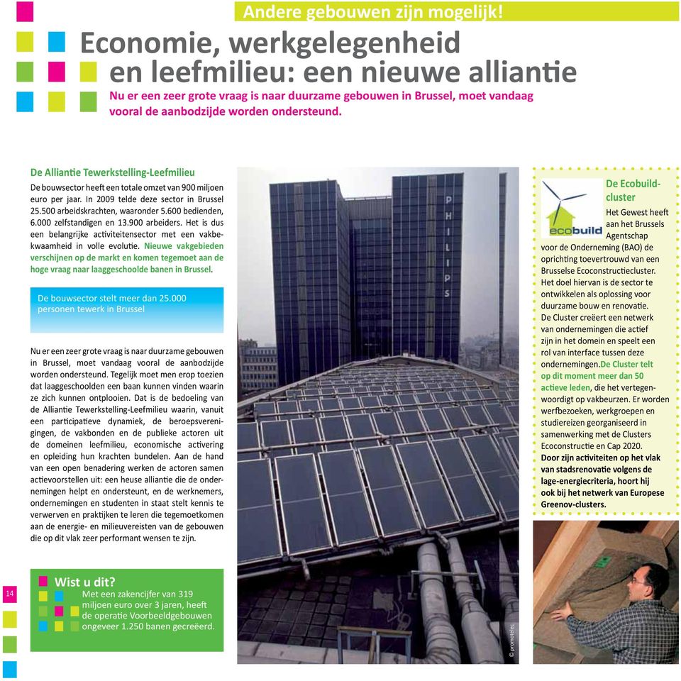 De Alliantie Tewerkstelling-Leefmilieu De bouwsector heeft een totale omzet van 900 miljoen euro per jaar. In 2009 telde deze sector in Brussel 25.500 arbeidskrachten, waaronder 5.600 bedienden, 6.