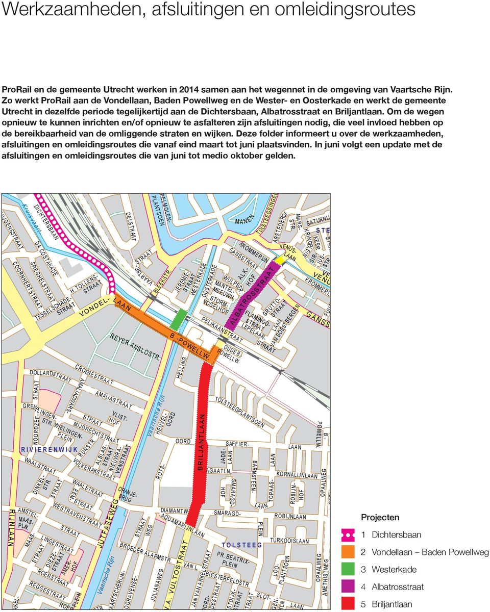 zijn afsluitingen nodig, die veel invloed hebben op de bereikbaarheid van de omliggende straten en wijken Deze folder informeert u over de werkzaamheden, afsluitingen en omleidingsroutes die vanaf