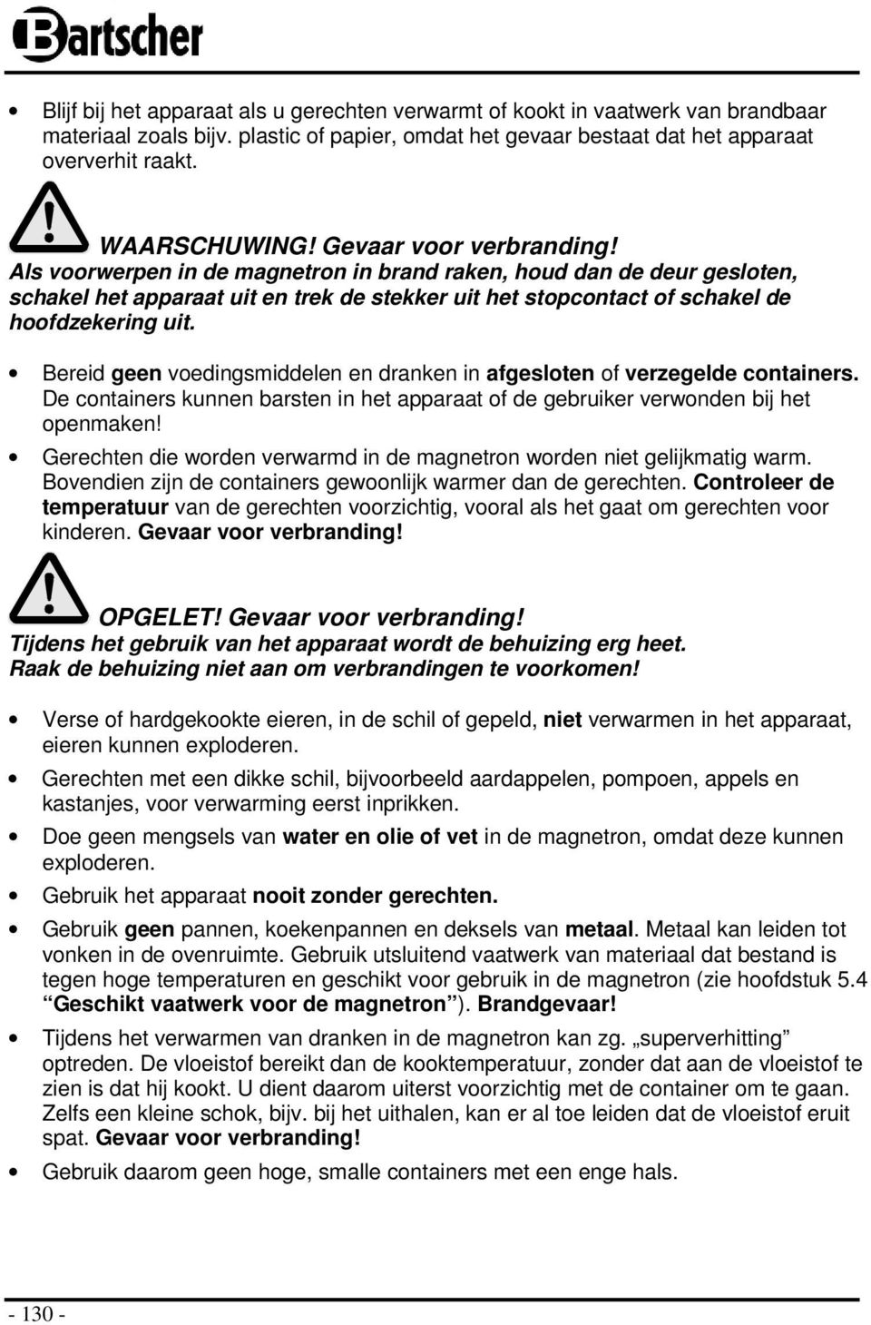 Bereid geen voedingsmiddelen en dranken in afgesloten of verzegelde containers. De containers kunnen barsten in het apparaat of de gebruiker verwonden bij het openmaken!