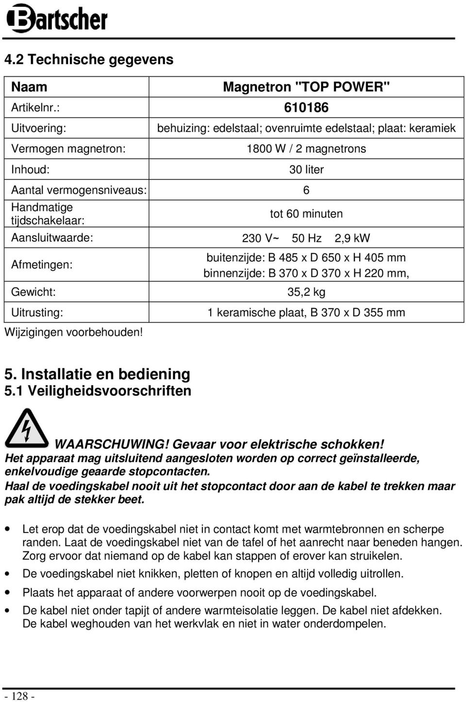 60 minuten Aansluitwaarde: 230 V~ 50 Hz 2,9 kw Afmetingen: Gewicht: Uitrusting: Wijzigingen voorbehouden!