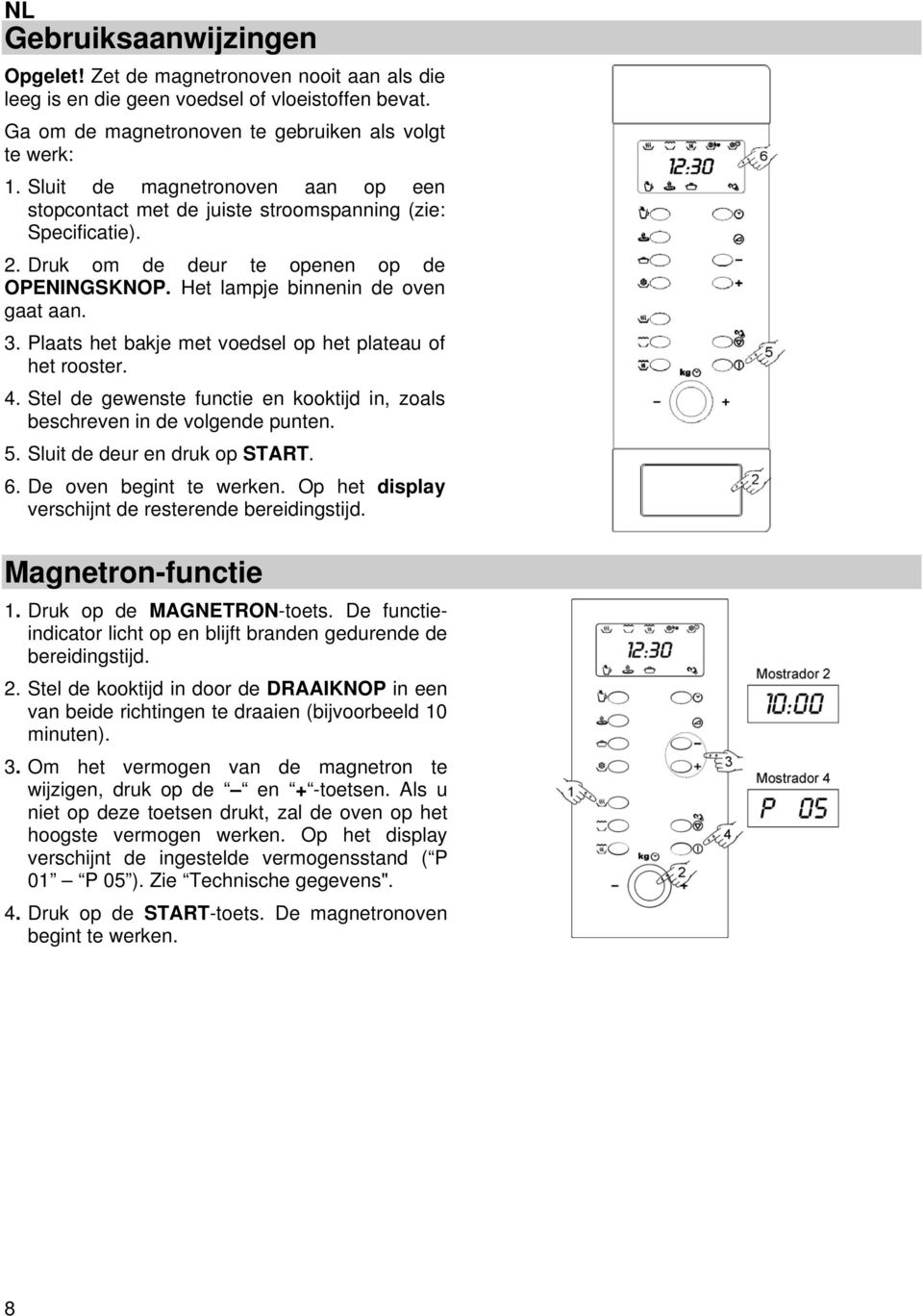 Plaats het bakje met voedsel op het plateau of het rooster. 4. Stel de gewenste functie en kooktijd in, zoals beschreven in de volgende punten. 5. Sluit de deur en druk op START. 6.