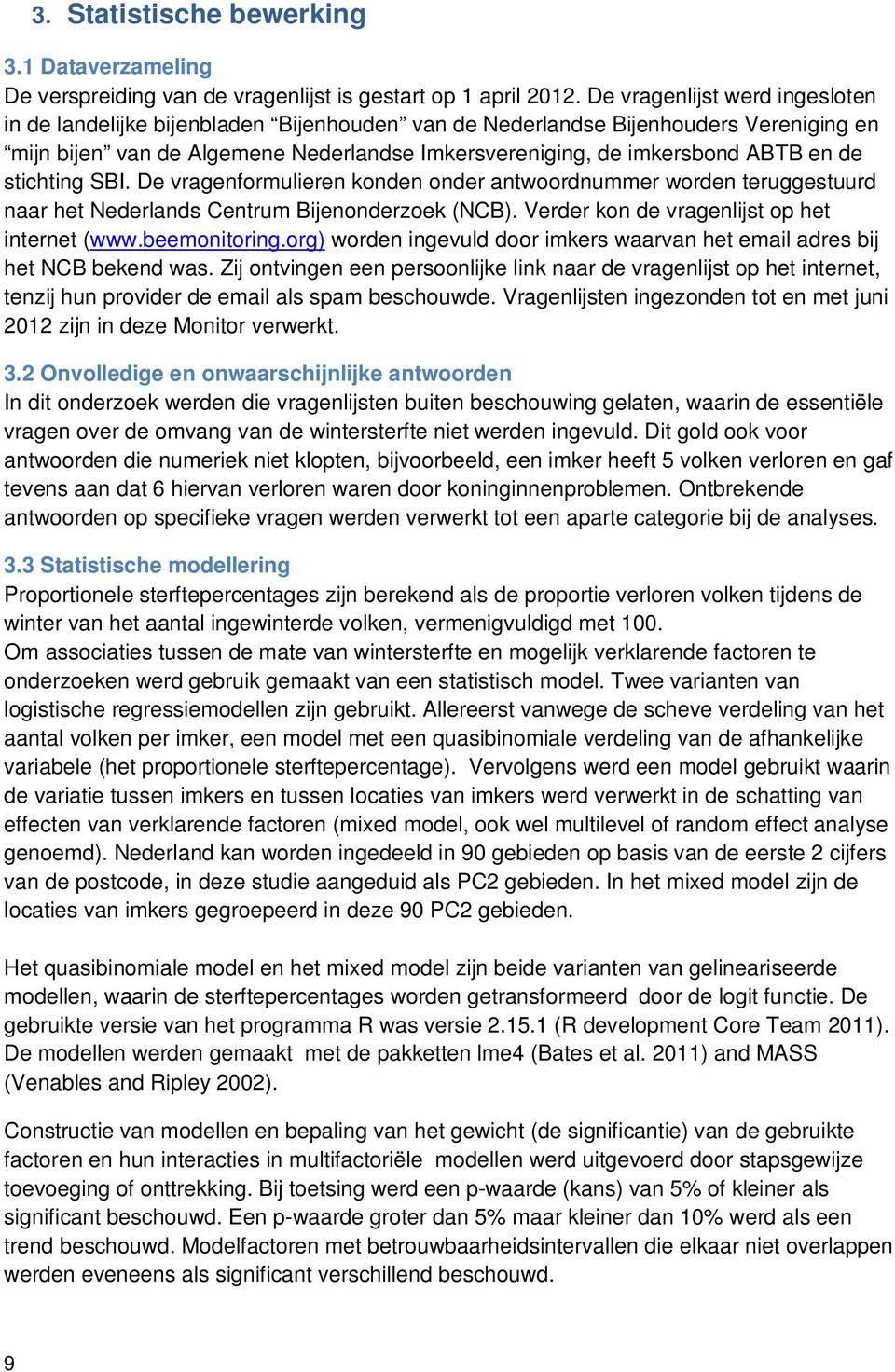 stichting SBI. De vragenformulieren konden onder antwoordnummer worden teruggestuurd naar het Nederlands Centrum Bijenonderzoek (NCB). Verder kon de vragenlijst op het internet (www.beemonitoring.