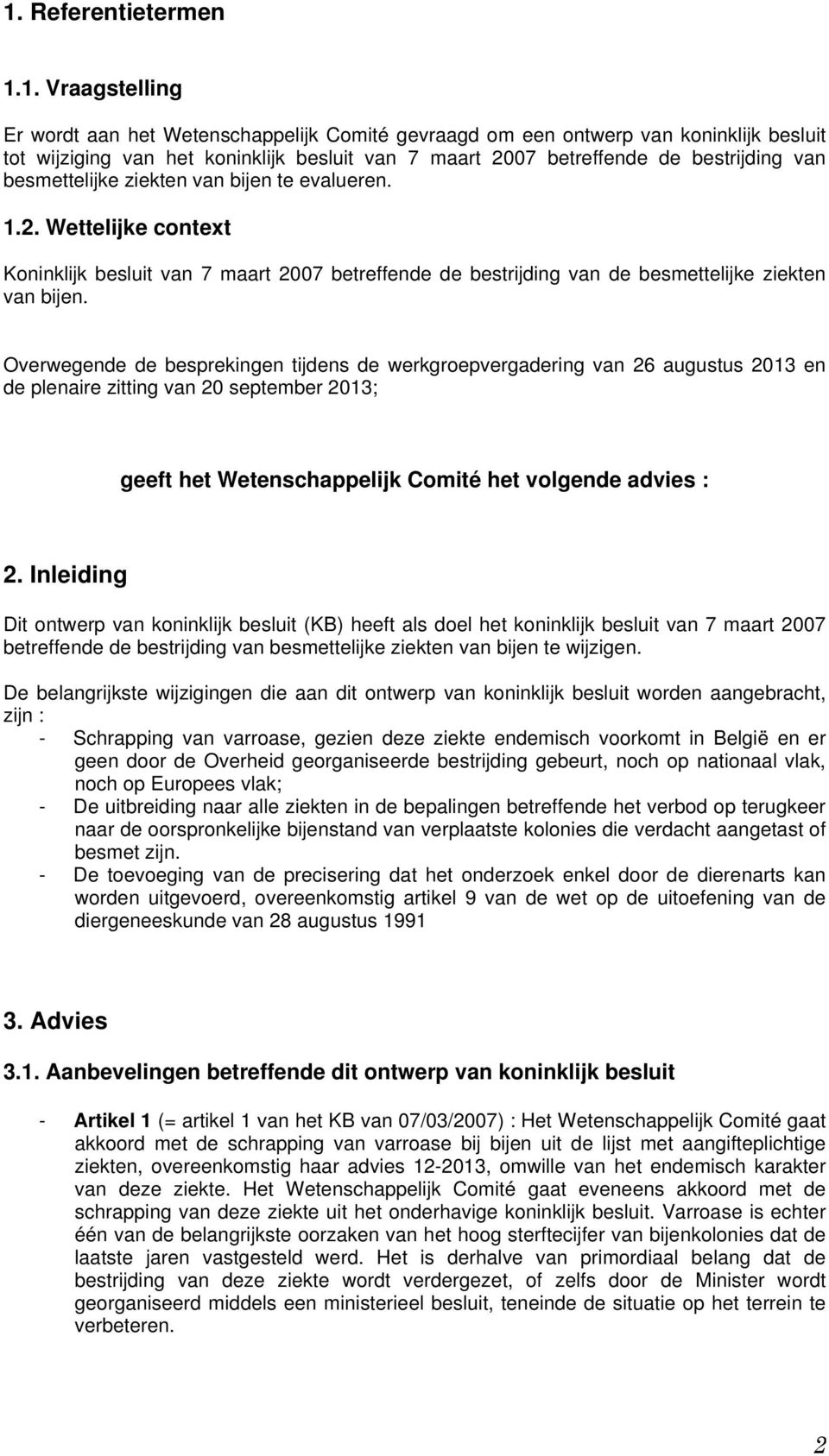 Overwegende de besprekingen tijdens de werkgroepvergadering van 26 augustus 2013 en de plenaire zitting van 20 september 2013; geeft het Wetenschappelijk Comité het volgende advies : 2.