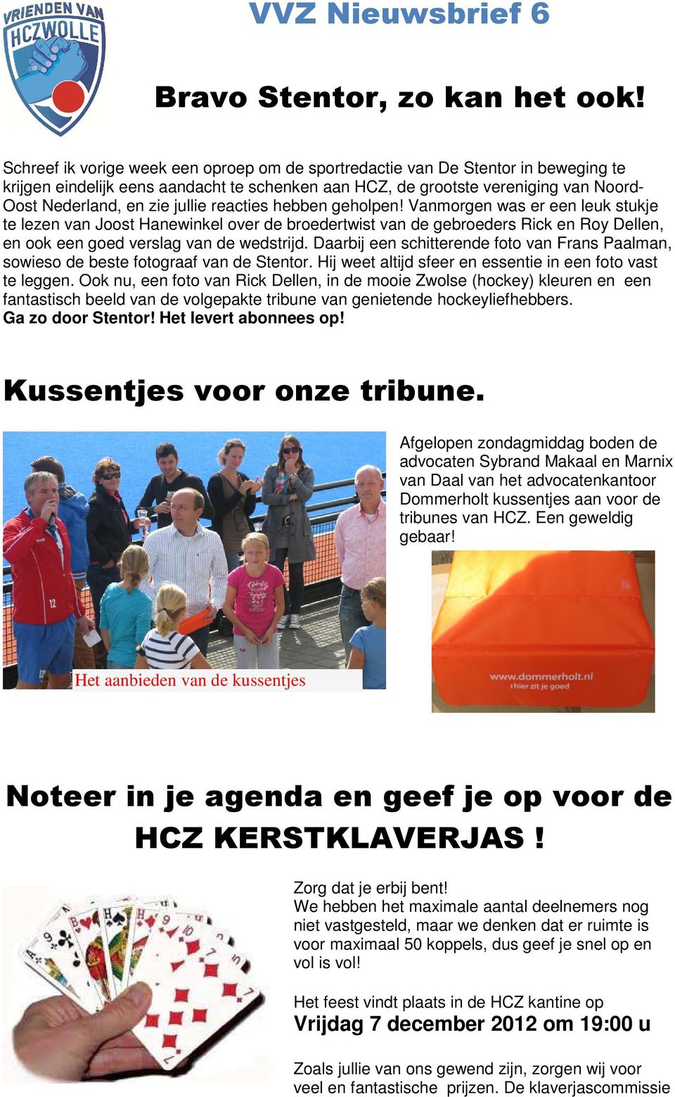 jullie reacties hebben geholpen! Vanmorgen was er een leuk stukje te lezen van Joost Hanewinkel over de broedertwist van de gebroeders Rick en Roy Dellen, en ook een goed verslag van de wedstrijd.