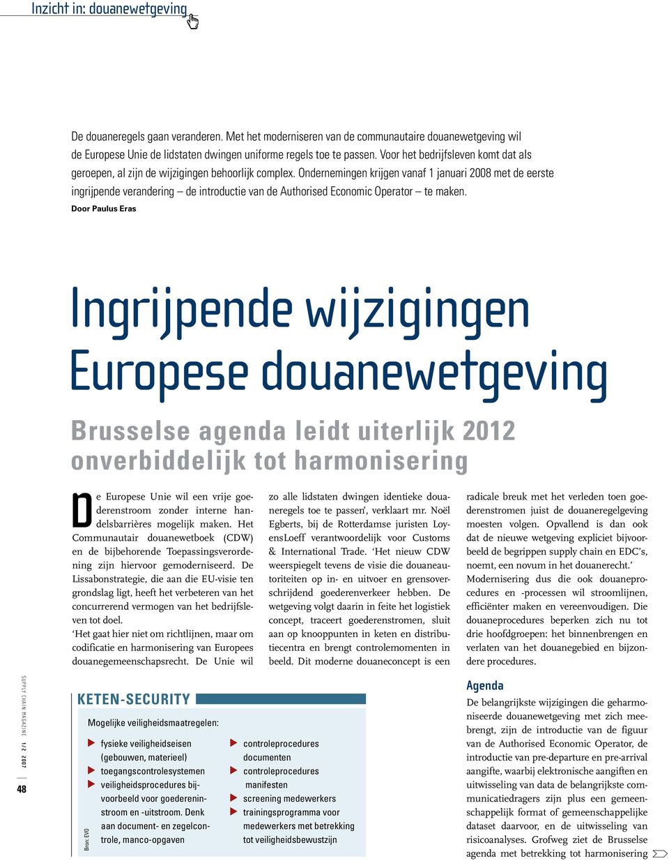 Ondernemingen krijgen vanaf 1 januari 2008 met de eerste ingrijpende verandering de introductie van de Authorised Economic Operator te maken.