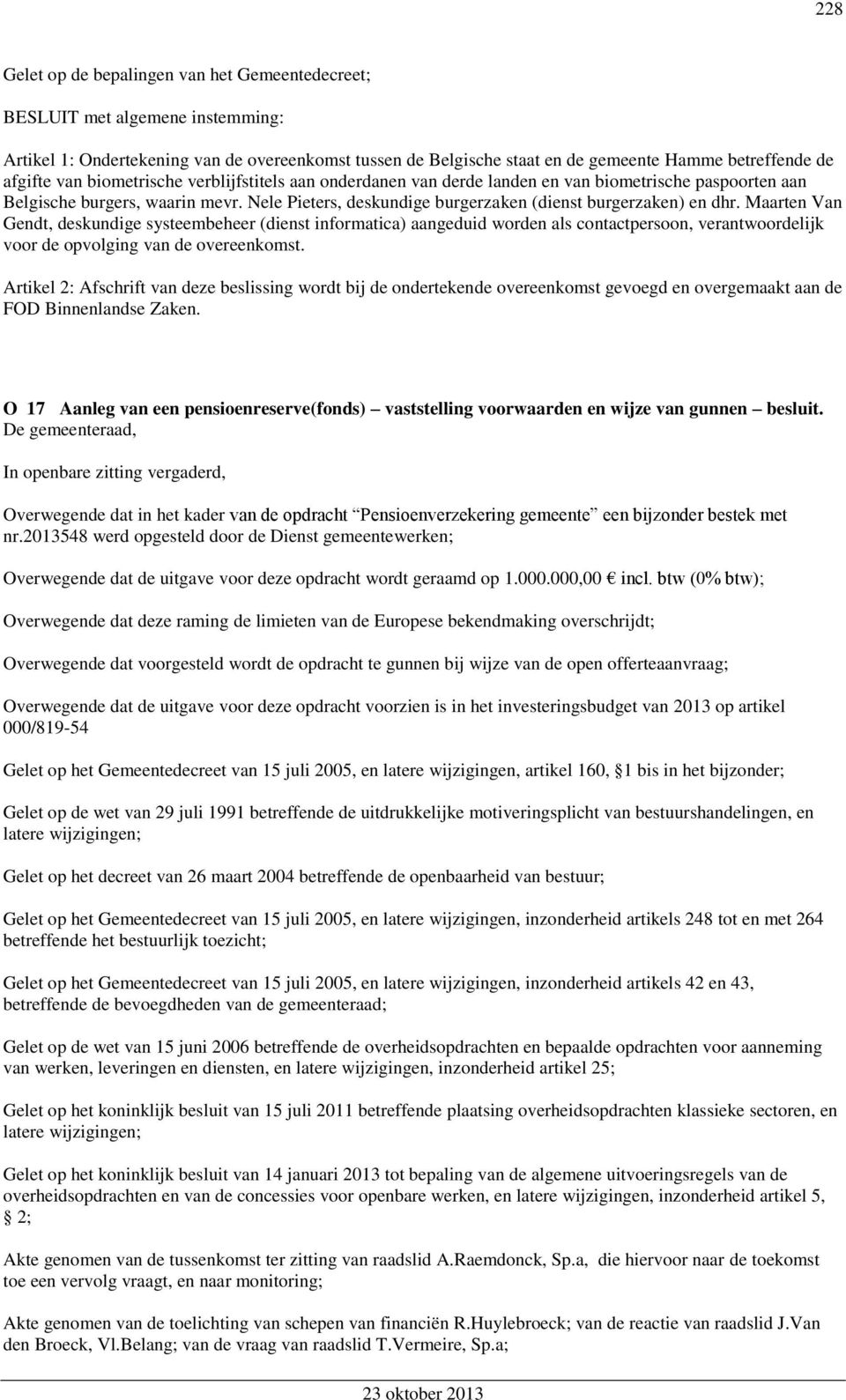 Maarten Van Gendt, deskundige systeembeheer (dienst informatica) aangeduid worden als contactpersoon, verantwoordelijk voor de opvolging van de overeenkomst.