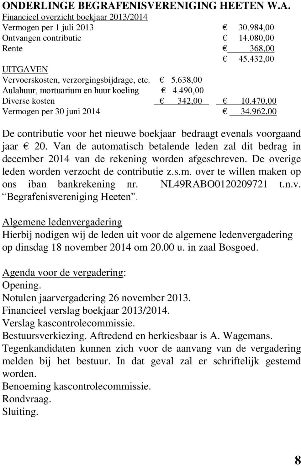 962,00 De contributie voor het nieuwe boekjaar bedraagt evenals voorgaand jaar 20. Van de automatisch betalende leden zal dit bedrag in december 2014 van de rekening worden afgeschreven.