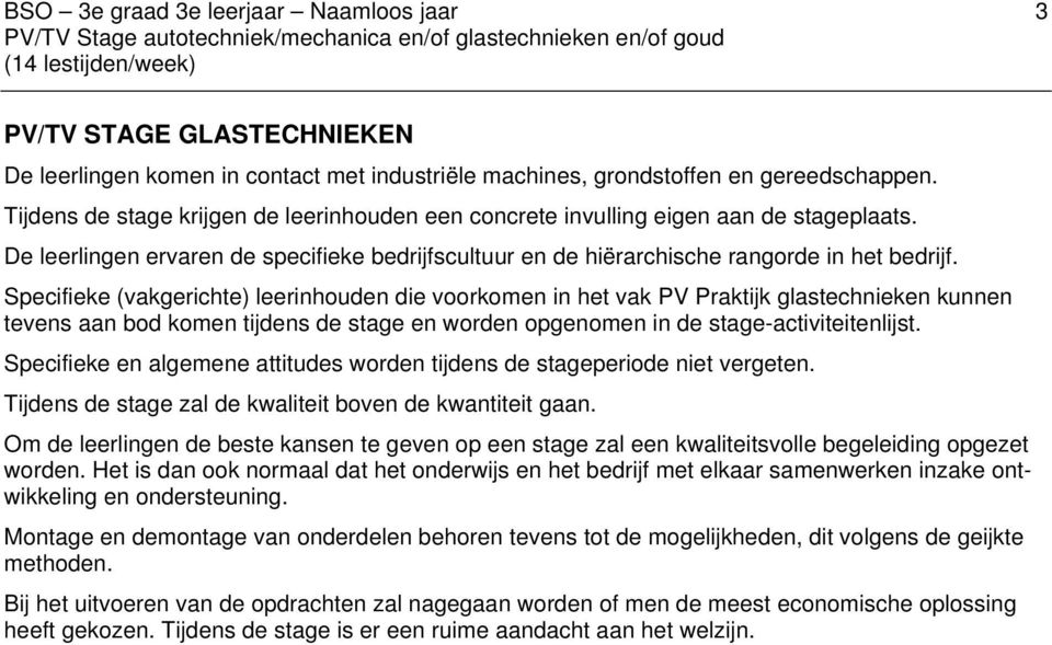 Specifieke (vakgerichte) leerinhouden die voorkomen in het vak PV Praktijk glastechnieken kunnen tevens aan bod komen tijdens de stage en worden opgenomen in de stage-activiteitenlijst.