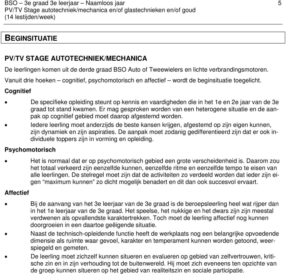 Cognitief De specifieke opleiding steunt op kennis en vaardigheden die in het 1e en 2e jaar van de 3e graad tot stand kwamen.