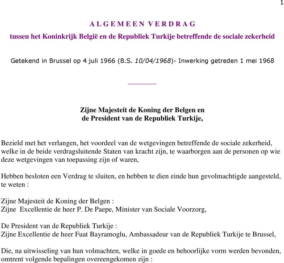 sociale zekerheid, welke in de beide verdragsluitende Staten van kracht zijn, te waarborgen aan de personen op wie deze wetgevingen van toepassing zijn of waren, Hebben besloten een Verdrag te