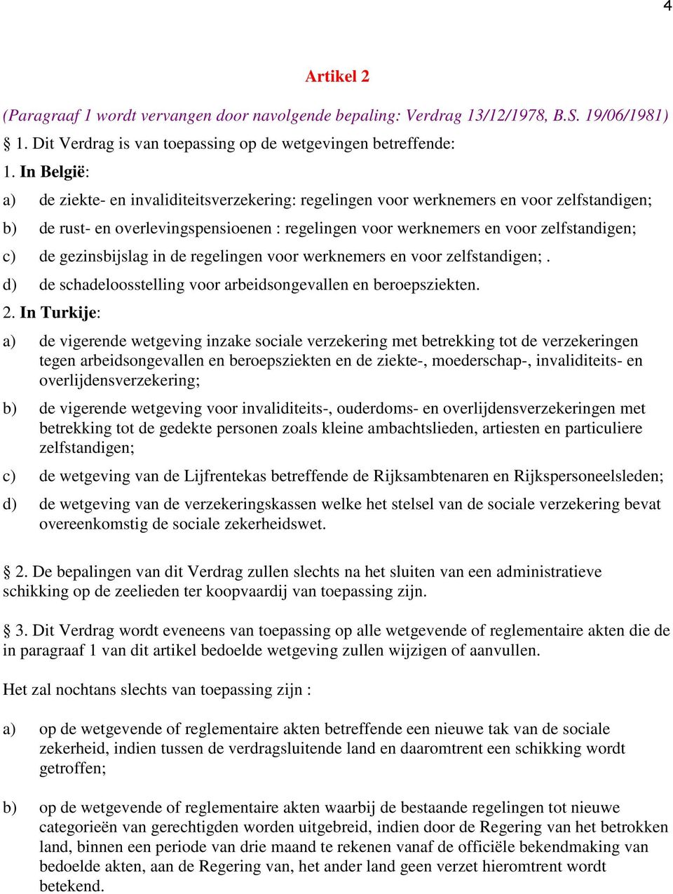 gezinsbijslag in de regelingen voor werknemers en voor zelfstandigen;. d) de schadeloosstelling voor arbeidsongevallen en beroepsziekten. 2.