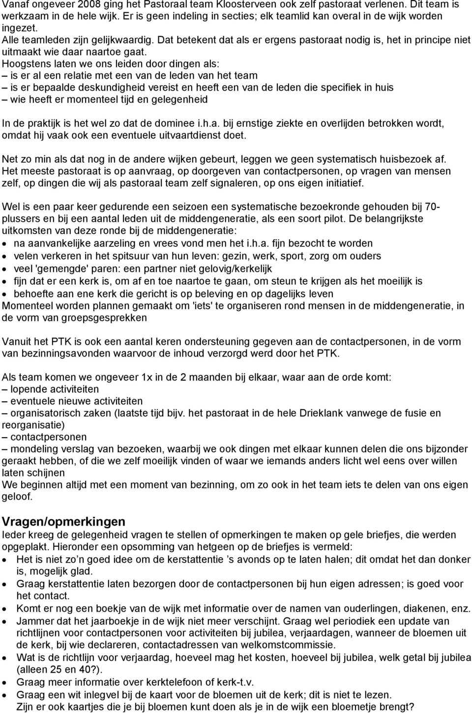 Hoogstens laten we ons leiden door dingen als: is er al een relatie met een van de leden van het team is er bepaalde deskundigheid vereist en heeft een van de leden die specifiek in huis wie heeft er