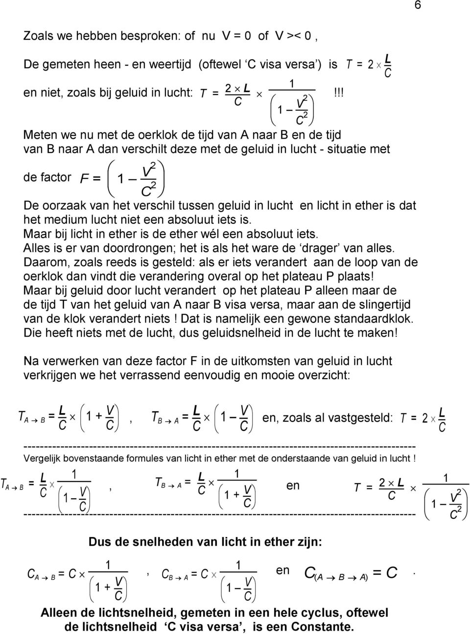 tussen geluid in lucht en licht in ether is dat het medium lucht niet een absoluut iets is. Maar bij licht in ether is de ether wél een absoluut iets.