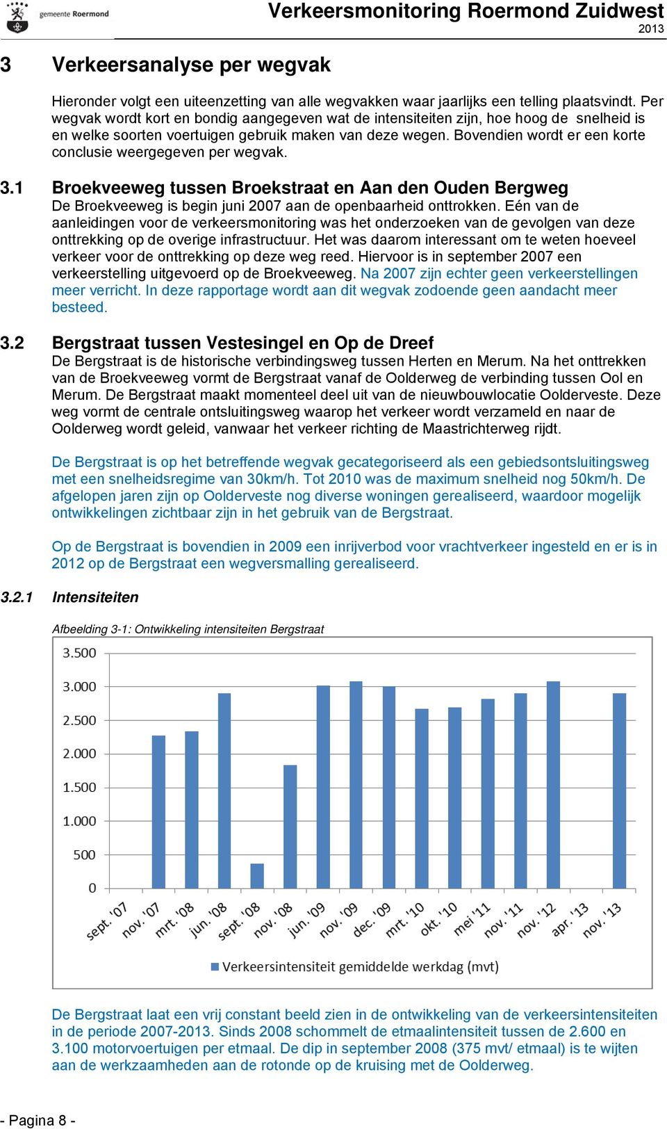 Bovendien wordt er een korte conclusie weergegeven per wegvak. 3.1 Broekveeweg tussen Broekstraat en Aan den Ouden Bergweg De Broekveeweg is begin juni 2007 aan de openbaarheid onttrokken.